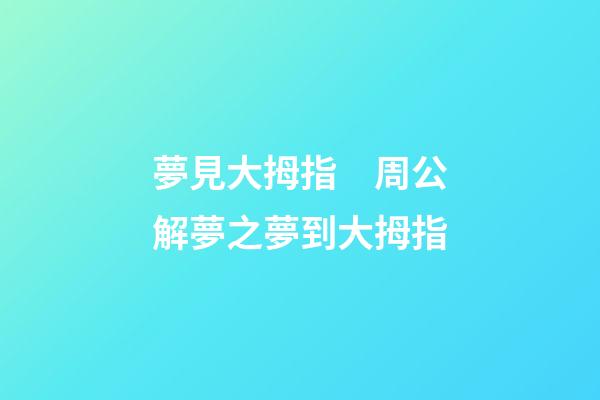 夢見大拇指　周公解夢之夢到大拇指